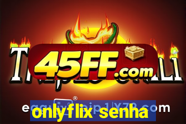 onlyflix senha